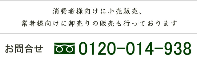 消費者様向けに小売販売、業者様向けに卸売りの販売も行っております